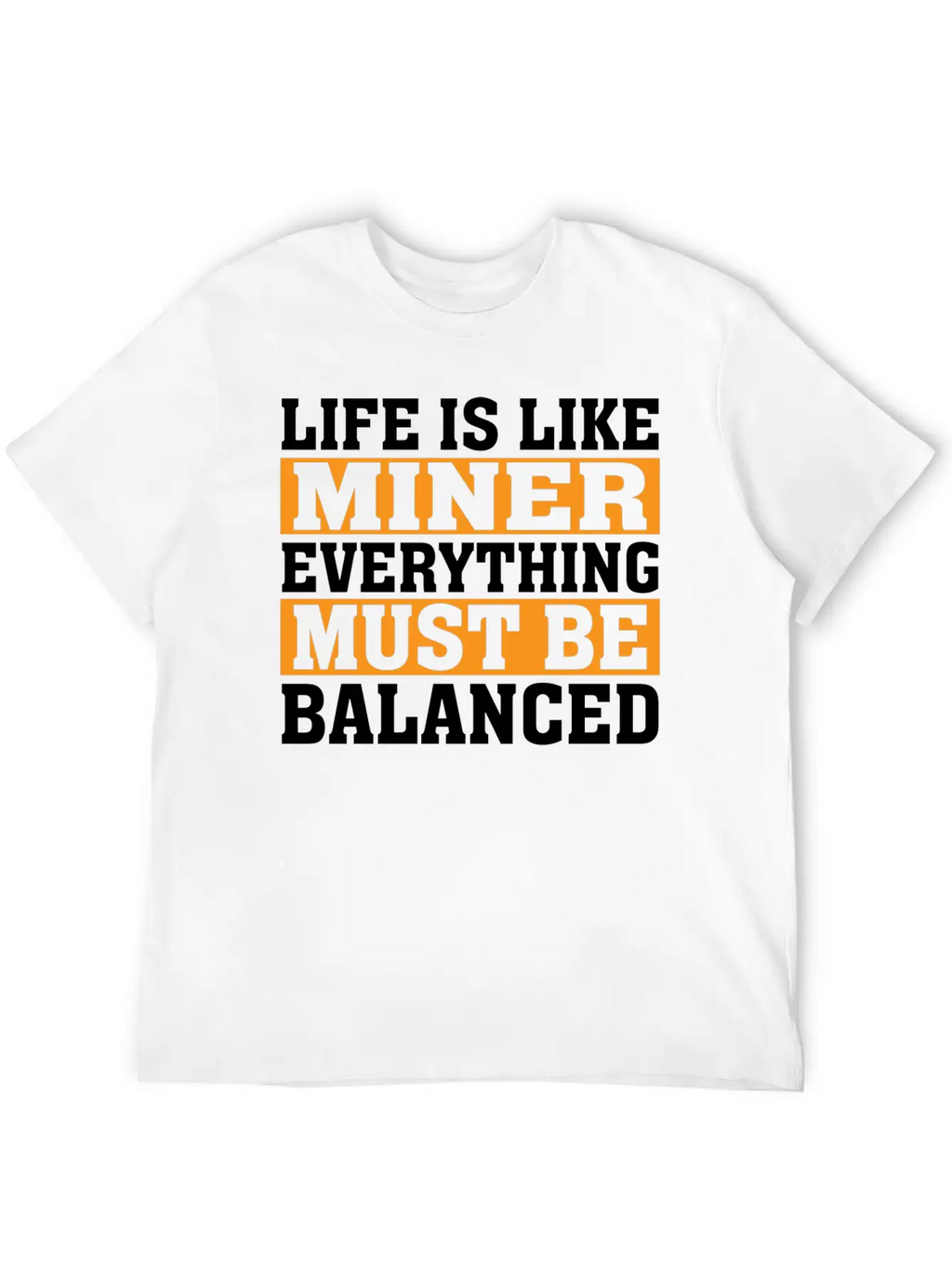 Life Is Like Miner Everything Must Be Balanced Relaxed Everyday Tee – Lightweight And Durable Cotton