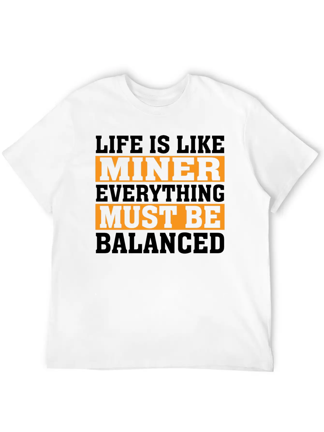 Life Is Like Miner Everything Must Be Balanced Relaxed Everyday Tee – Lightweight And Durable Cotton