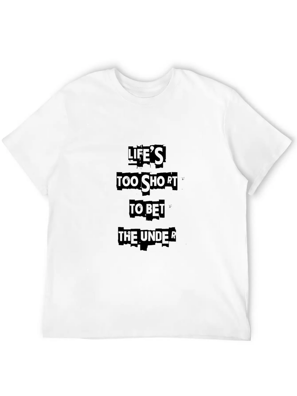 Life's Too Short To Bet The Under 3 Essential Cotton Tee For Daily Outfits – Unisex Style