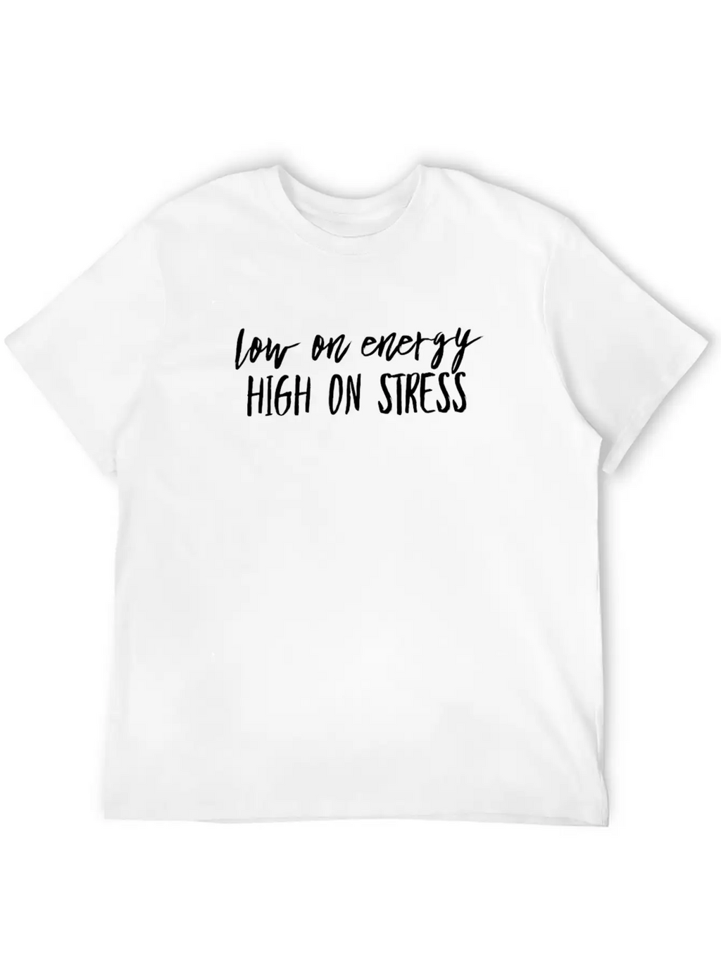 Low On Energy High On Stress White Text Design Breathable Soft Cotton T-Shirt – Timeless Casual Look