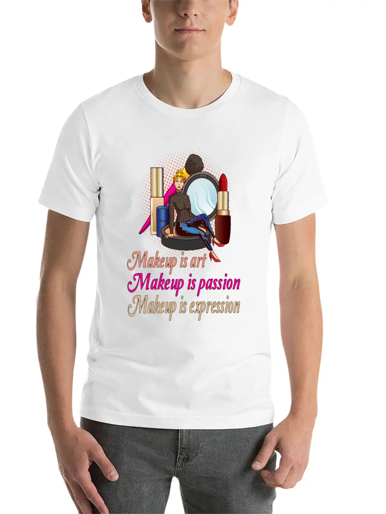 Makeup Is Art Makeup Is Passion Makeup Is Relaxed Everyday Tee – Lightweight And Durable Cotton