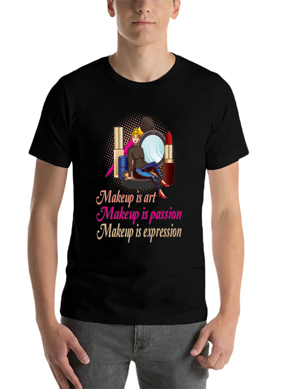 Makeup Is Art Makeup Is Passion Makeup Is Relaxed Everyday Tee – Lightweight And Durable Cotton