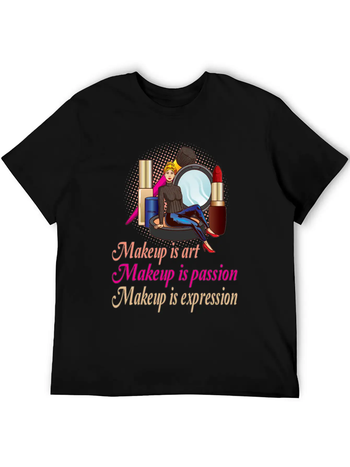 Makeup Is Art Makeup Is Passion Makeup Is Relaxed Everyday Tee – Lightweight And Durable Cotton