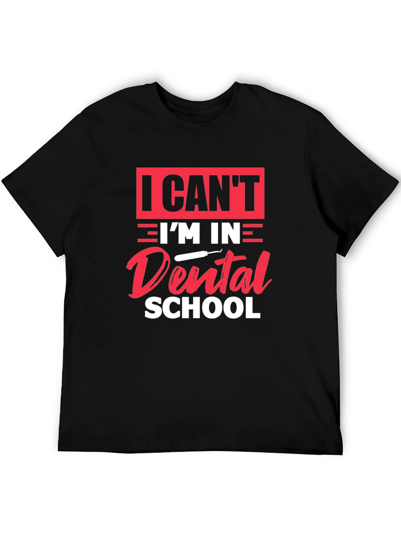 Dental School T-Shirt - I Cant Im in Dental School