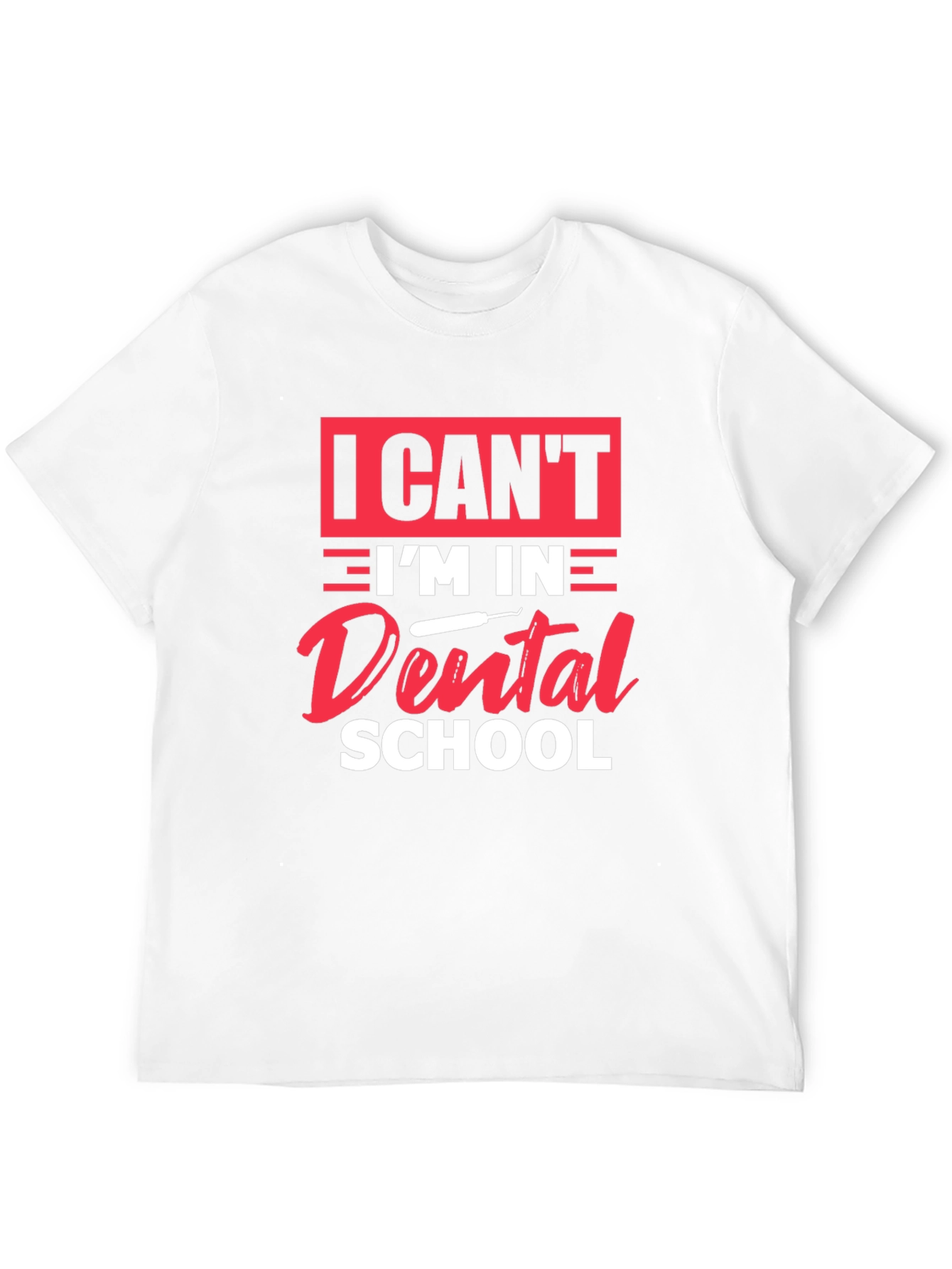 Dental School T-Shirt - I Cant Im in Dental School