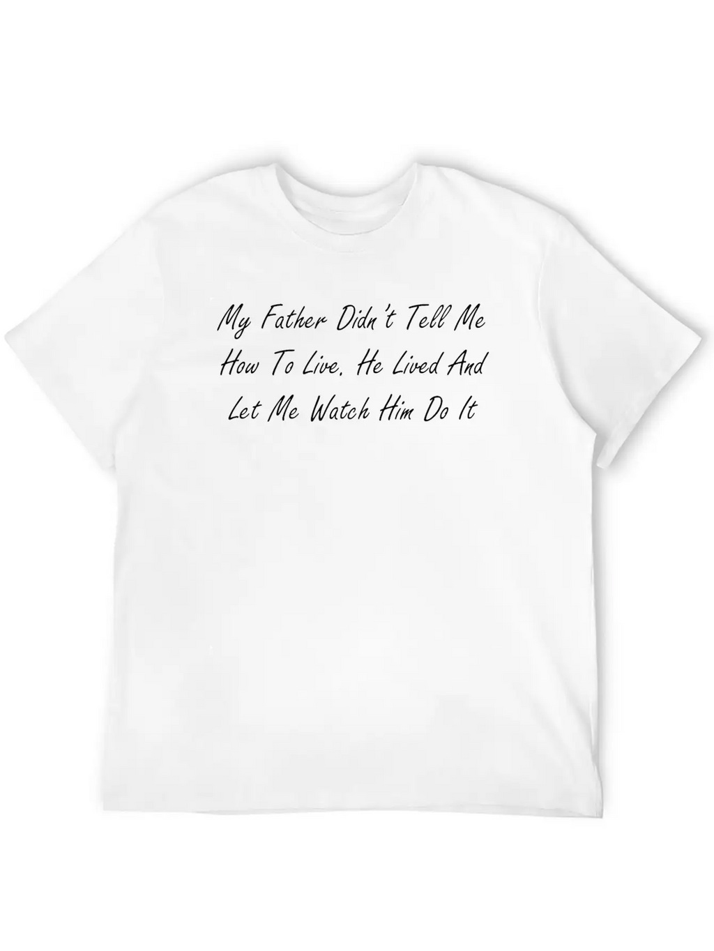 My Father Didn T Tell Me How To Live He Lived And Classic Cotton Tee – Unisex Comfort For Any Season