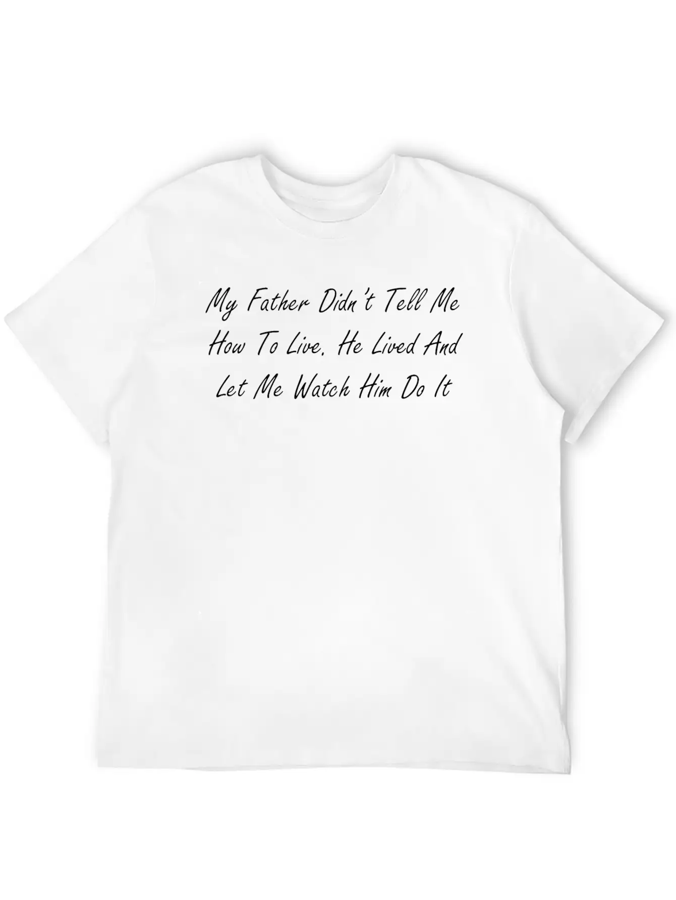 My Father Didn T Tell Me How To Live He Lived And Classic Cotton Tee – Unisex Comfort For Any Season