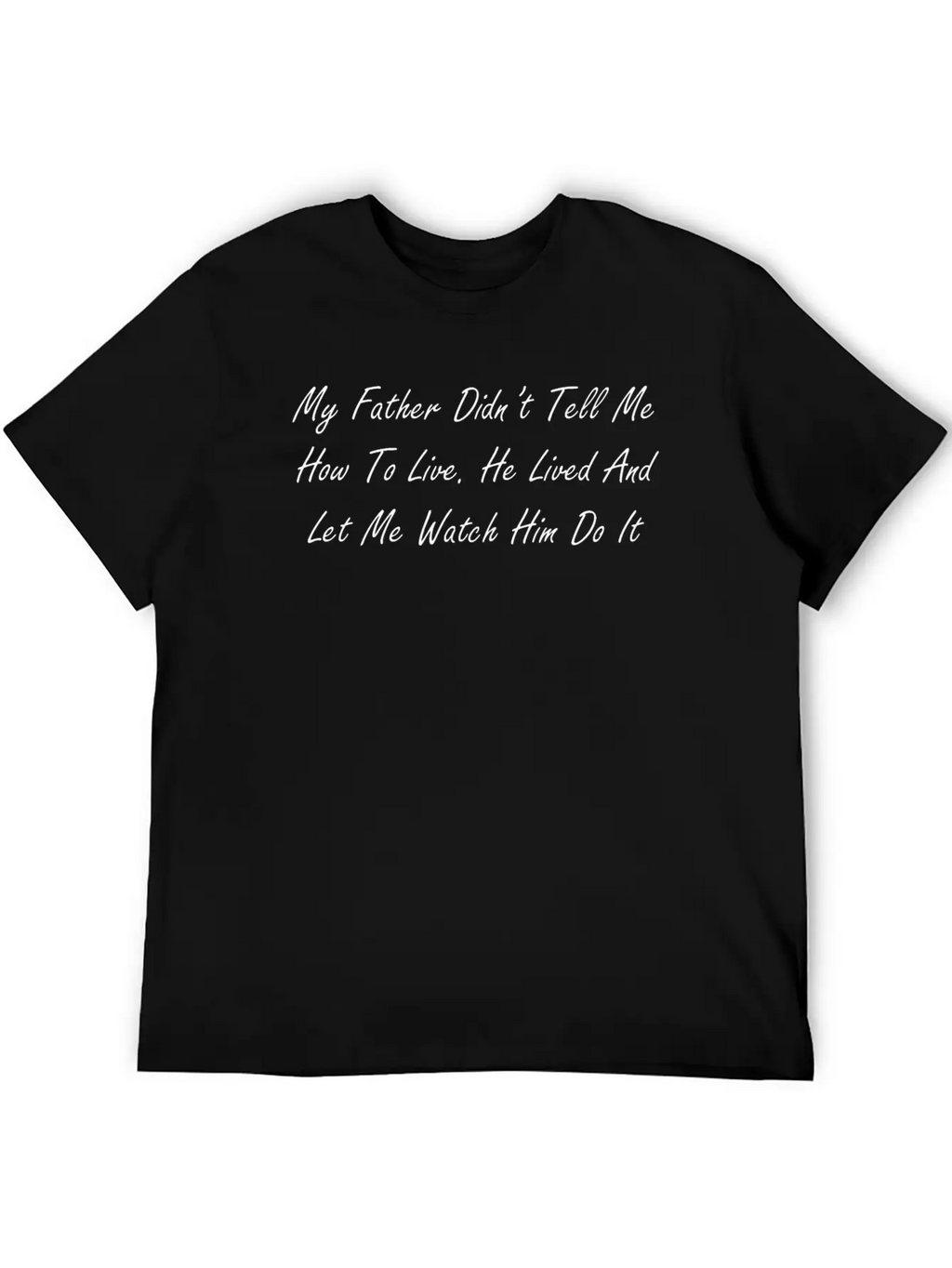 My Father Didn T Tell Me How To Live He Lived And Classic Cotton Tee – Unisex Comfort For Any Season