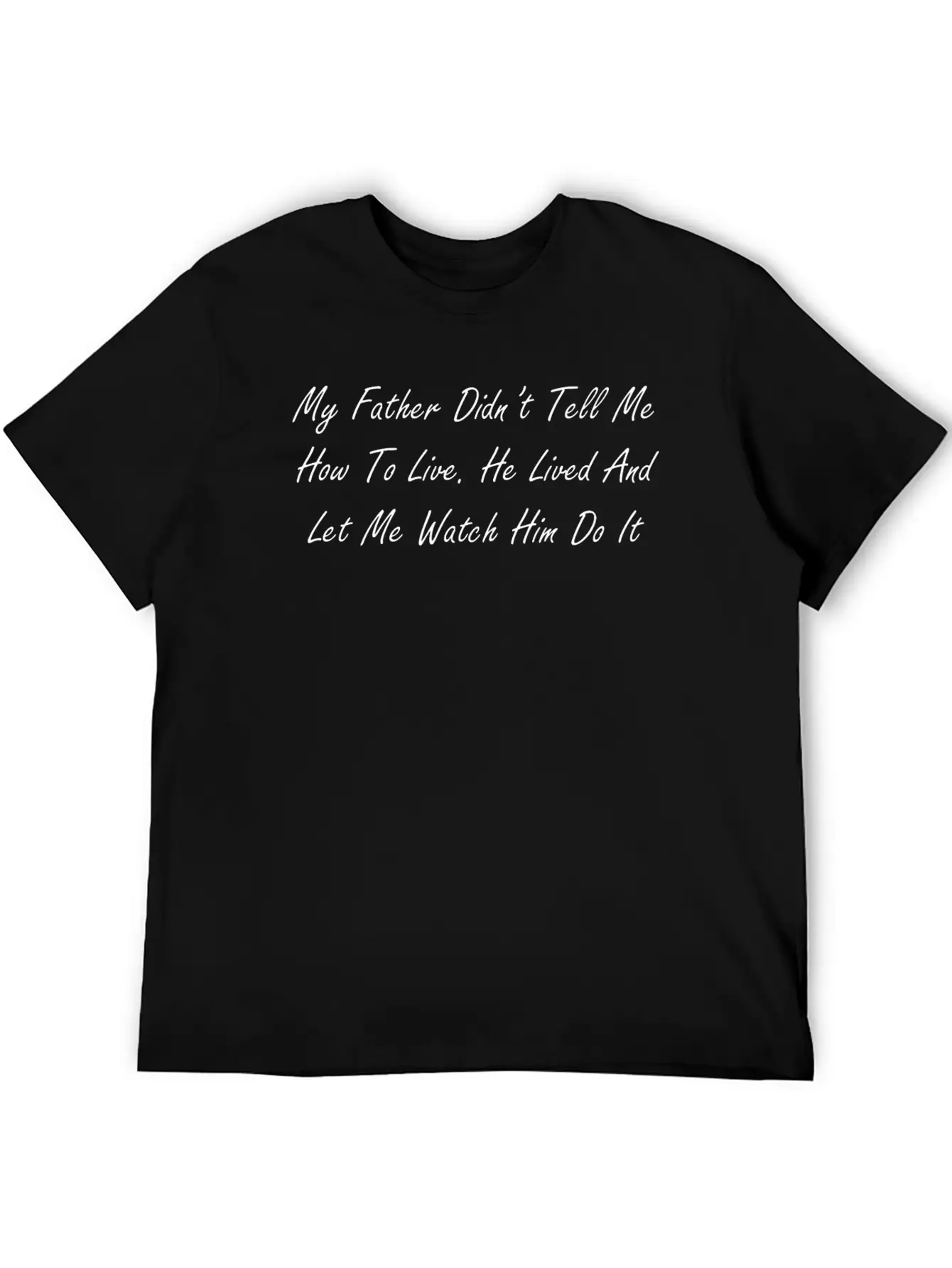My Father Didn T Tell Me How To Live He Lived And Classic Cotton Tee – Unisex Comfort For Any Season