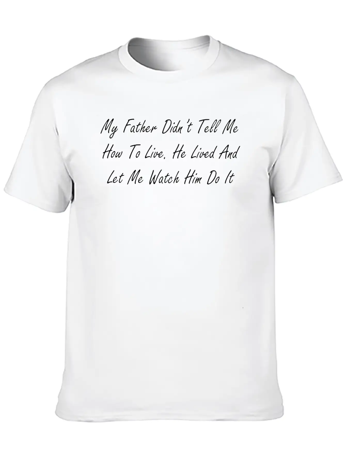 My Father Didn T Tell Me How To Live He Lived And Classic Cotton Tee – Unisex Comfort For Any Season