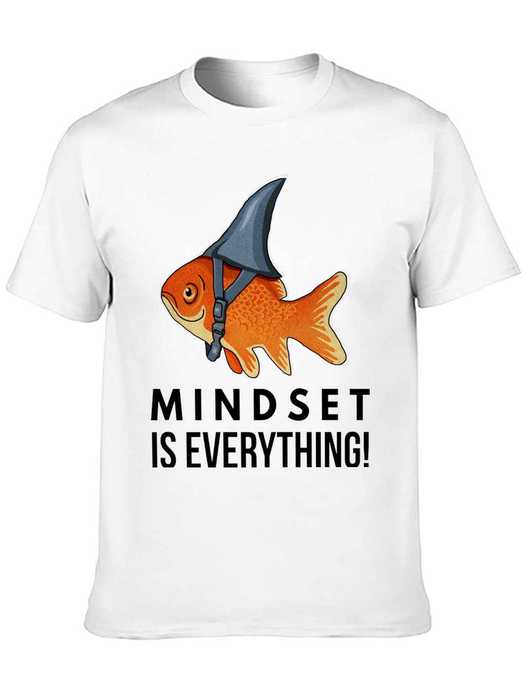 Mindset Is Everything! Goldfish Shark Fin T-Shirt