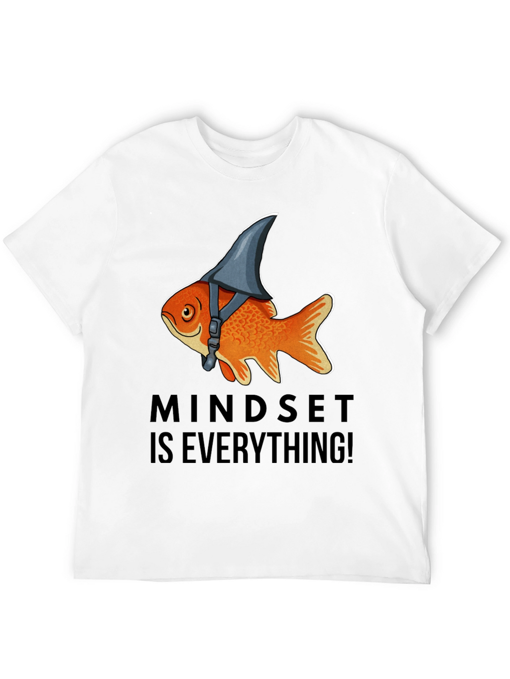 Mindset Is Everything! Goldfish Shark Fin T-Shirt