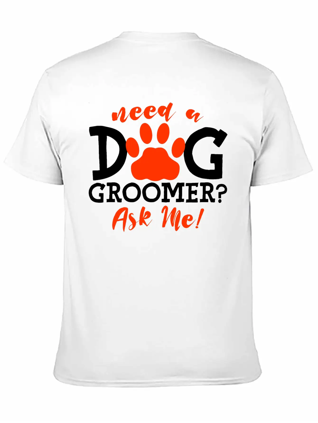 Need A Dog Groomer, Ask Me 4 Stylish Everyday T-Shirt – Unisex Basic Cotton Tee