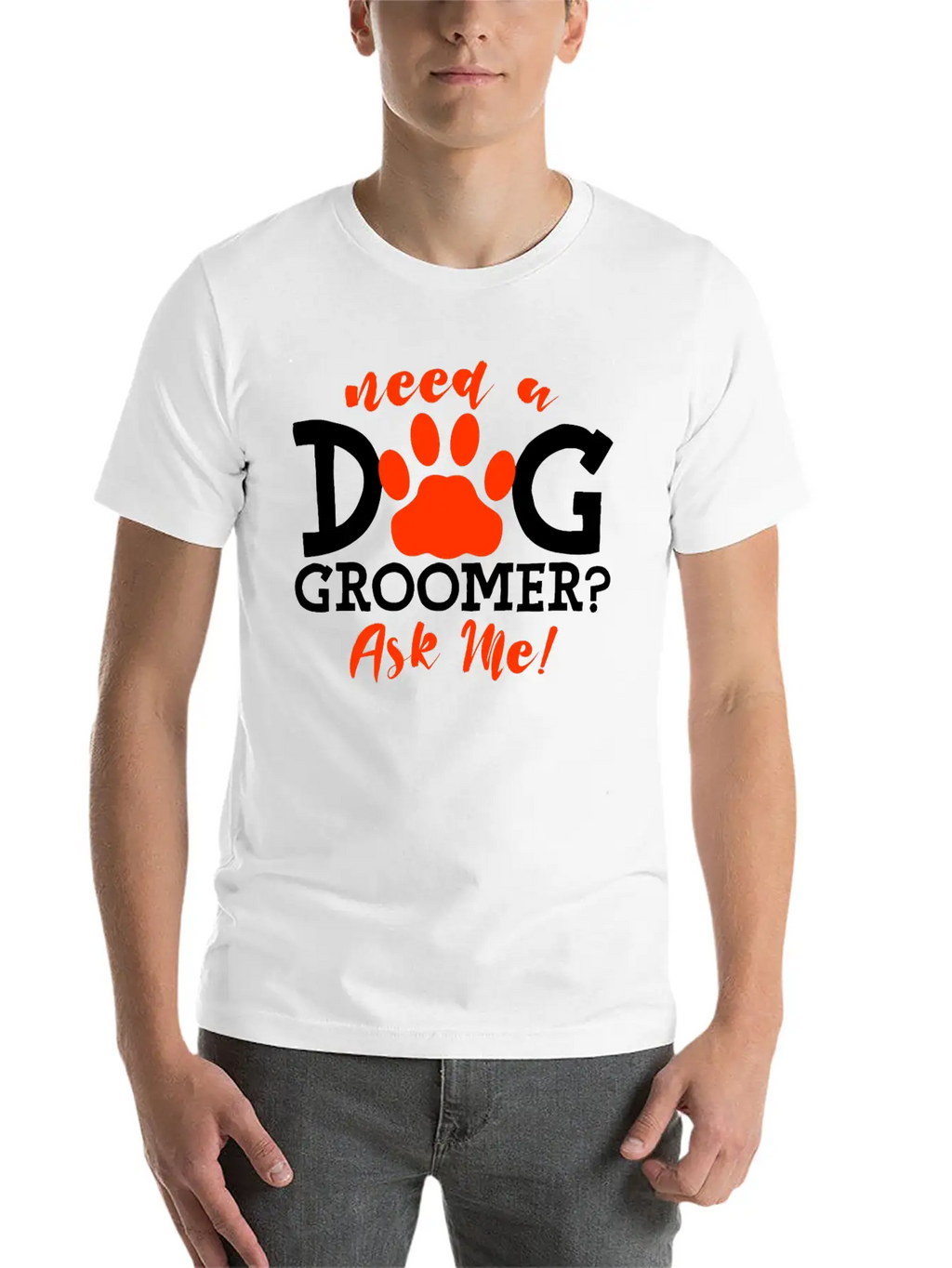 Need A Dog Groomer, Ask Me 4 Stylish Everyday T-Shirt – Unisex Basic Cotton Tee