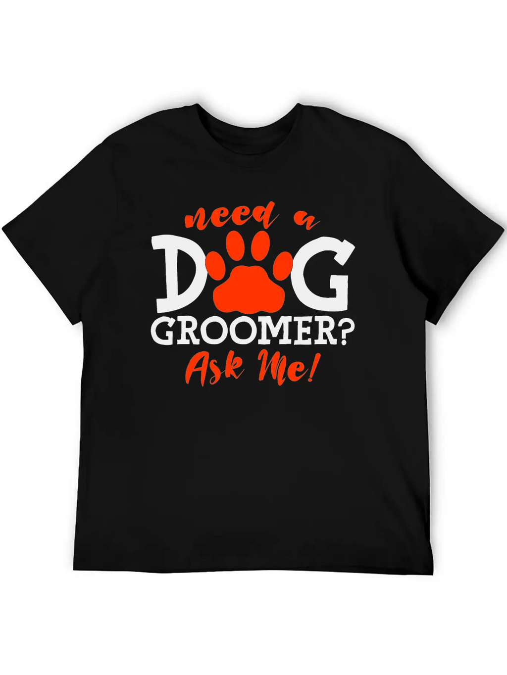 Need A Dog Groomer, Ask Me 4 Stylish Everyday T-Shirt – Unisex Basic Cotton Tee
