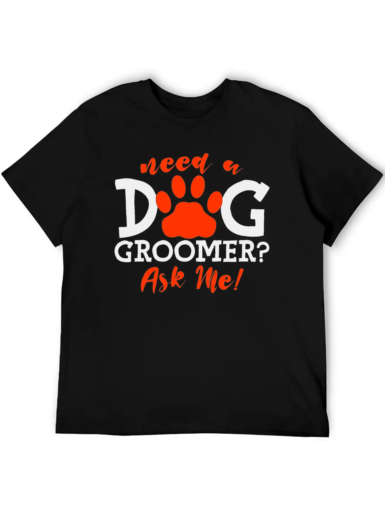Need A Dog Groomer, Ask Me 4 Stylish Everyday T-Shirt – Unisex Basic Cotton Tee