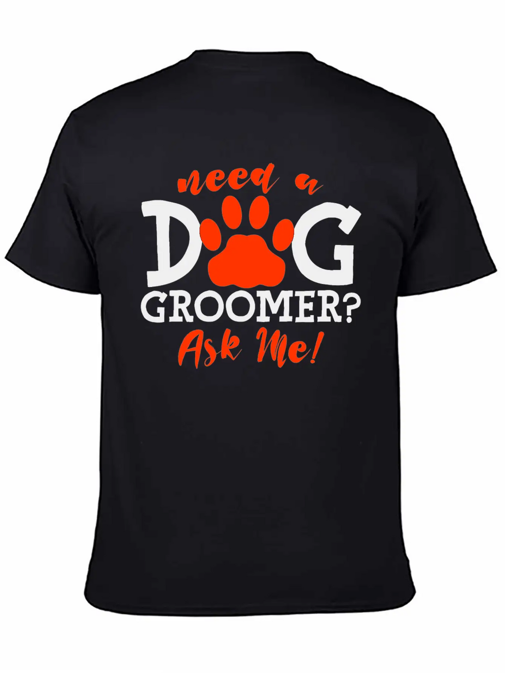 Need A Dog Groomer, Ask Me 4 Stylish Everyday T-Shirt – Unisex Basic Cotton Tee