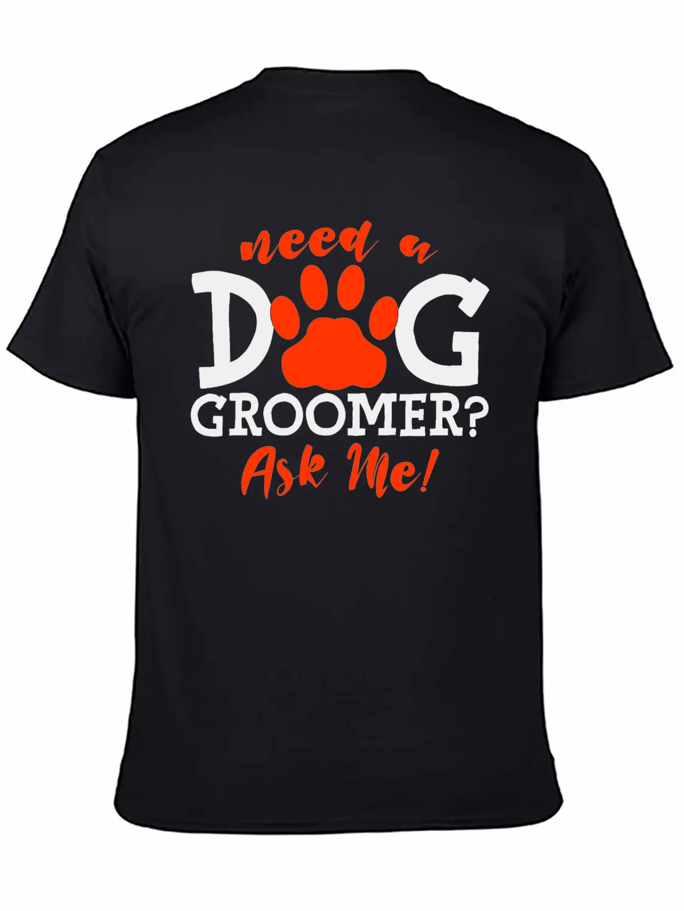 Need A Dog Groomer, Ask Me 4 Stylish Everyday T-Shirt – Unisex Basic Cotton Tee