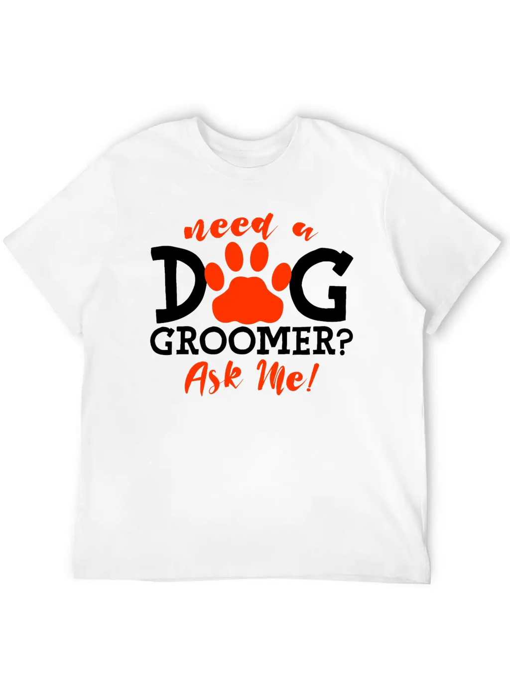 Need A Dog Groomer, Ask Me 4 Stylish Everyday T-Shirt – Unisex Basic Cotton Tee