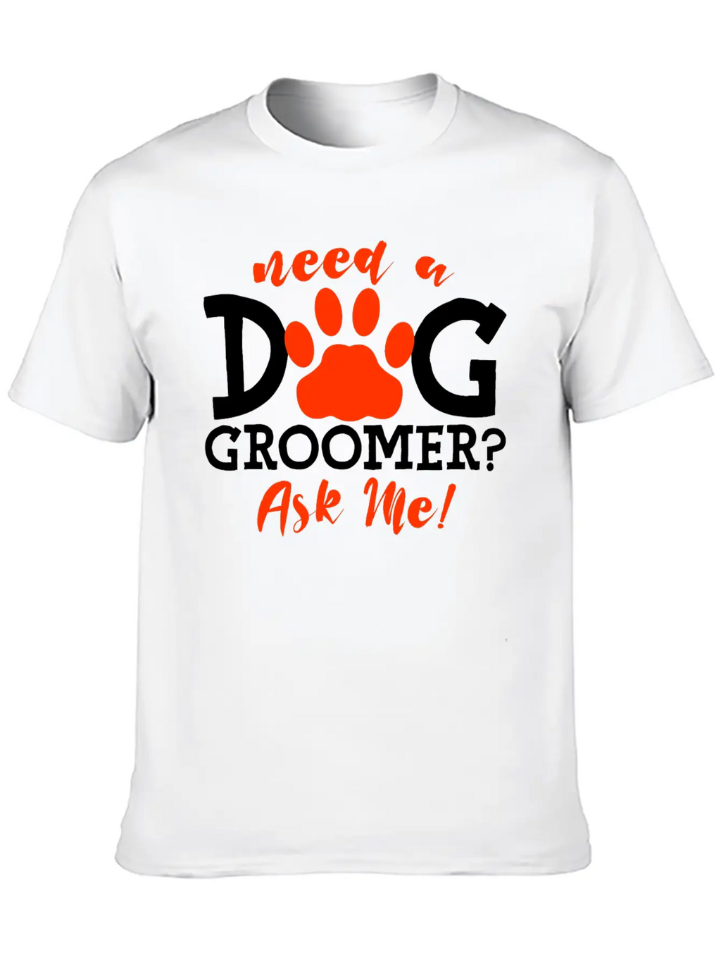 Need A Dog Groomer, Ask Me 4 Stylish Everyday T-Shirt – Unisex Basic Cotton Tee