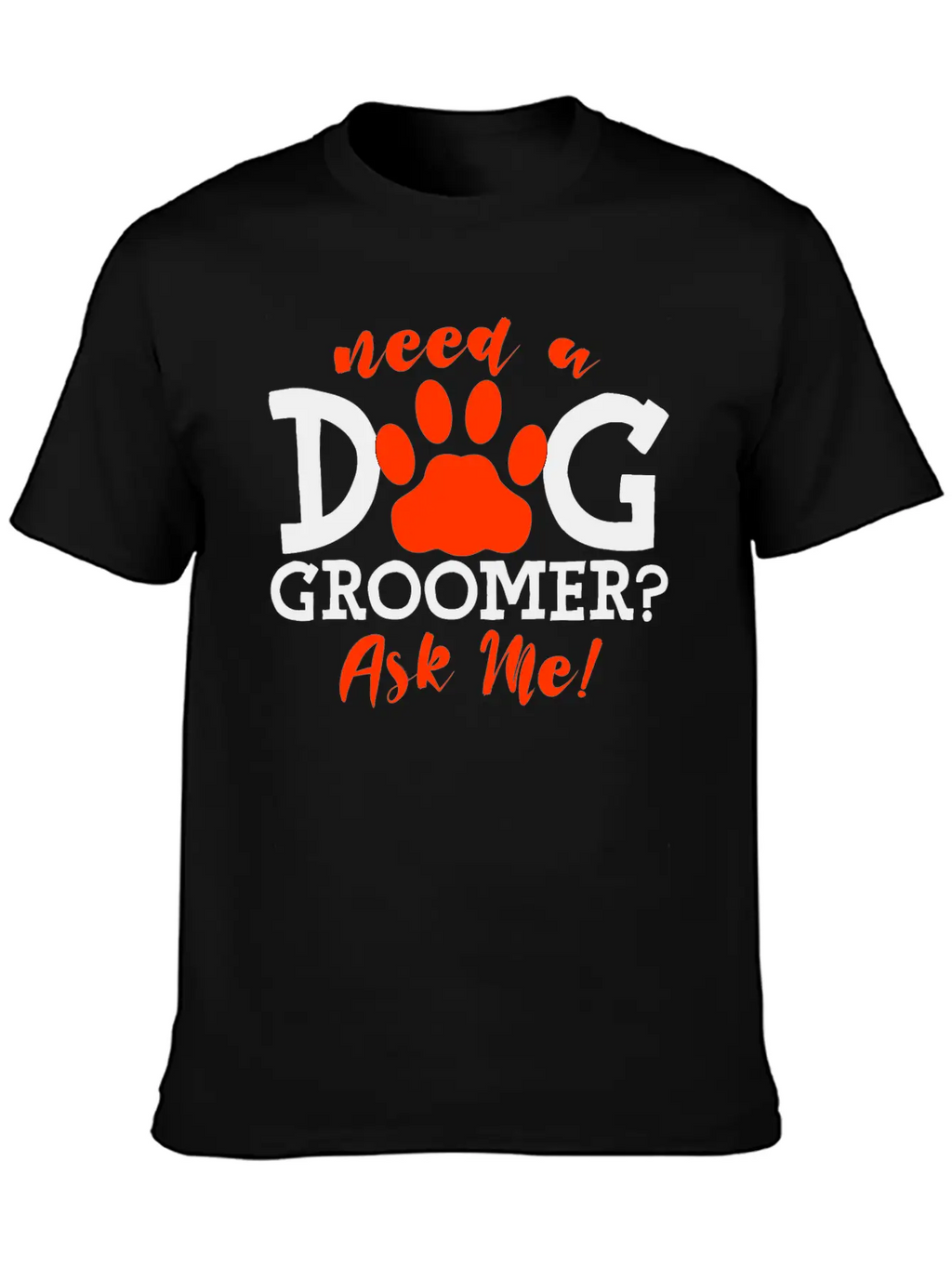 Need A Dog Groomer, Ask Me 4 Stylish Everyday T-Shirt – Unisex Basic Cotton Tee