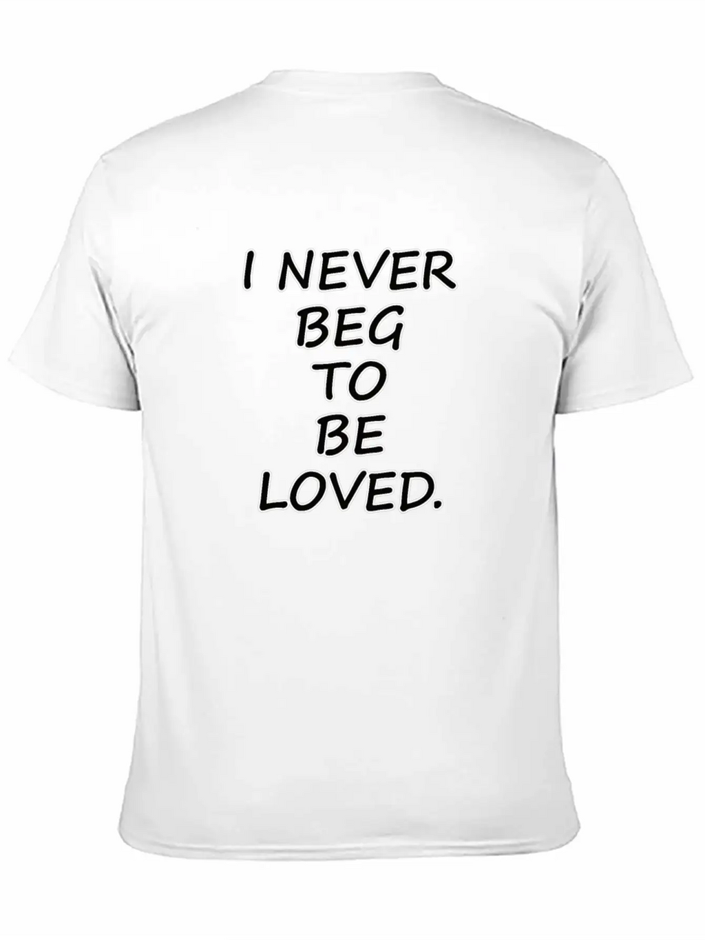 Never Beg To Be Loved - Love Motivational T-shirt Breathable Graphic T-Shirt – Perfect For Casual Days