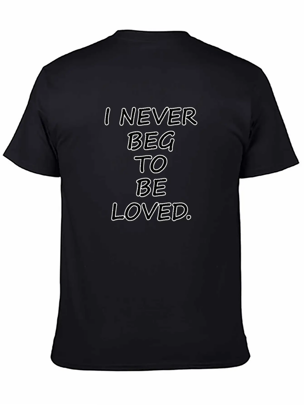 Never Beg To Be Loved - Love Motivational T-shirt Breathable Graphic T-Shirt – Perfect For Casual Days