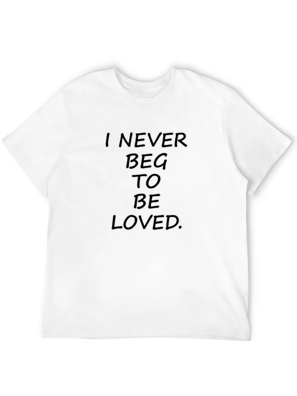 Never Beg To Be Loved - Love Motivational T-shirt Breathable Graphic T-Shirt – Perfect For Casual Days