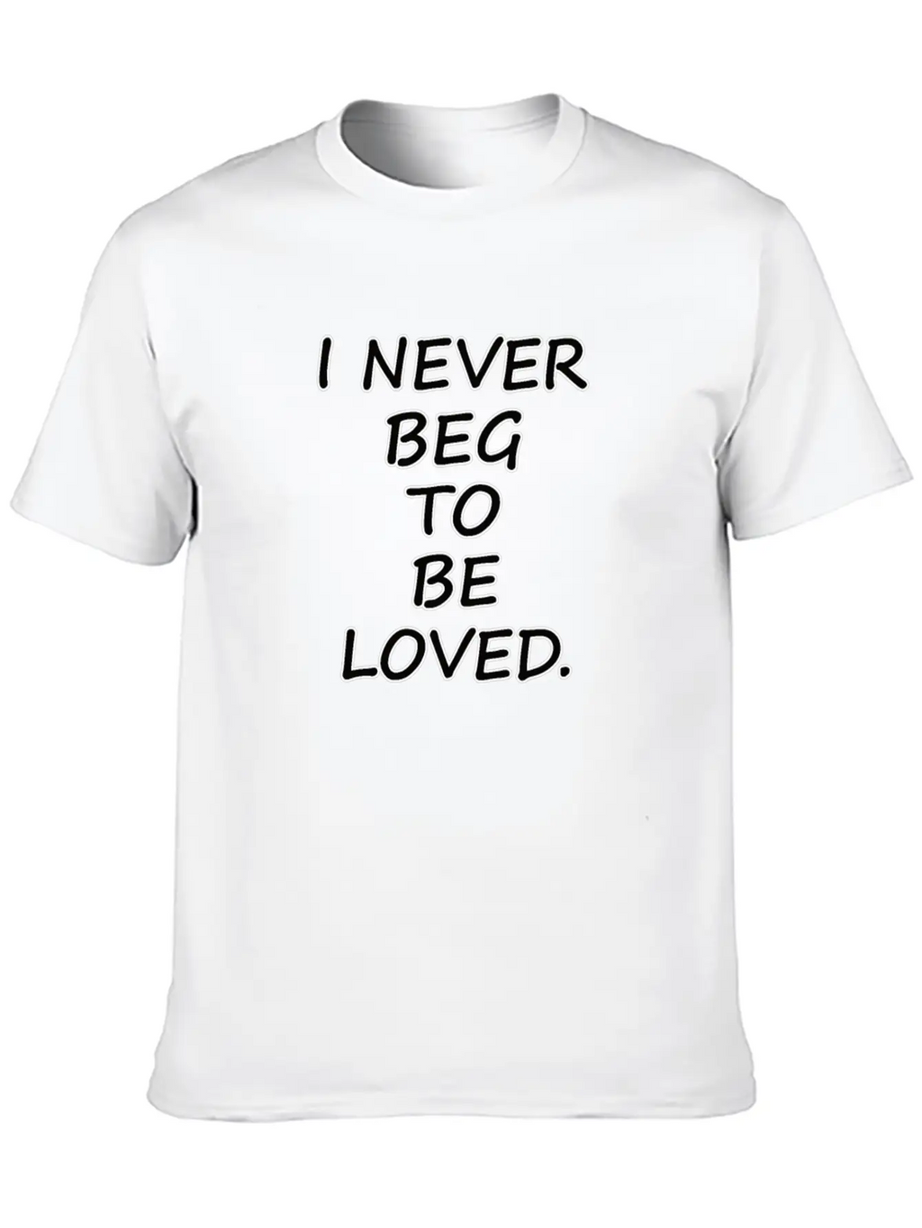Never Beg To Be Loved - Love Motivational T-shirt Breathable Graphic T-Shirt – Perfect For Casual Days