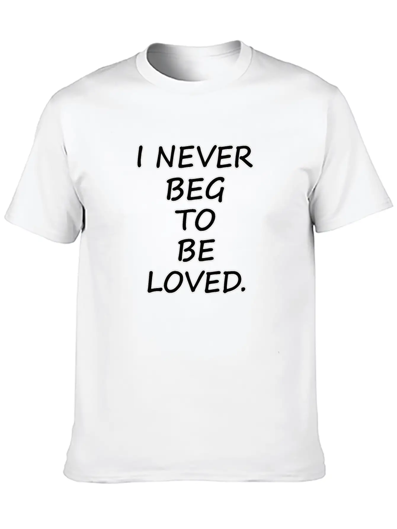 Never Beg To Be Loved - Love Motivational T-shirt Breathable Graphic T-Shirt – Perfect For Casual Days