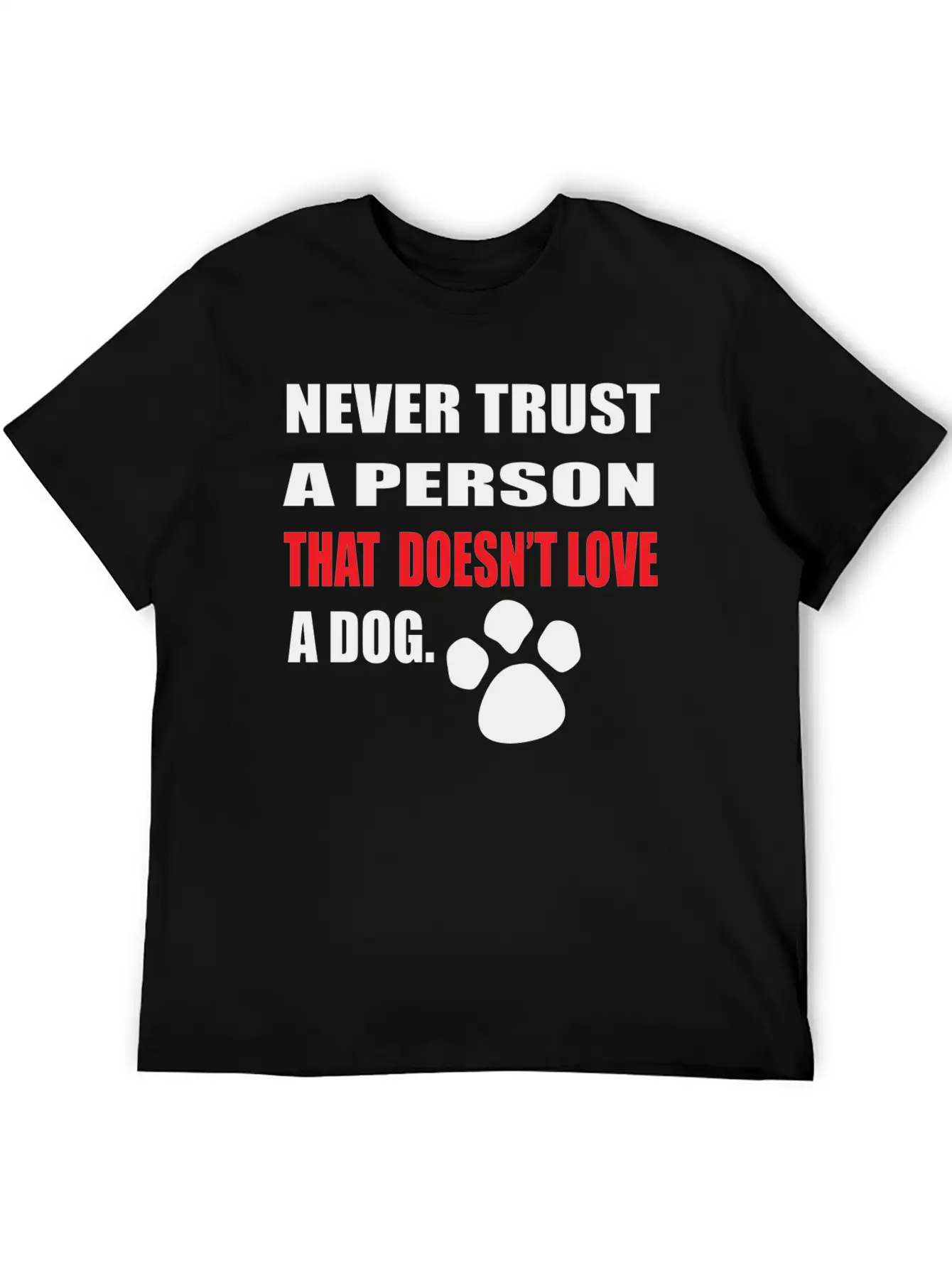 NEVER TRUST A PERSON THAT DOOESNT LOVE A DOG Stylish Everyday T-Shirt – Unisex Basic Cotton Tee
