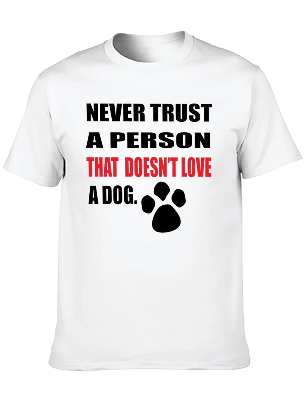 NEVER TRUST A PERSON THAT DOOESNT LOVE A DOG Stylish Everyday T-Shirt – Unisex Basic Cotton Tee