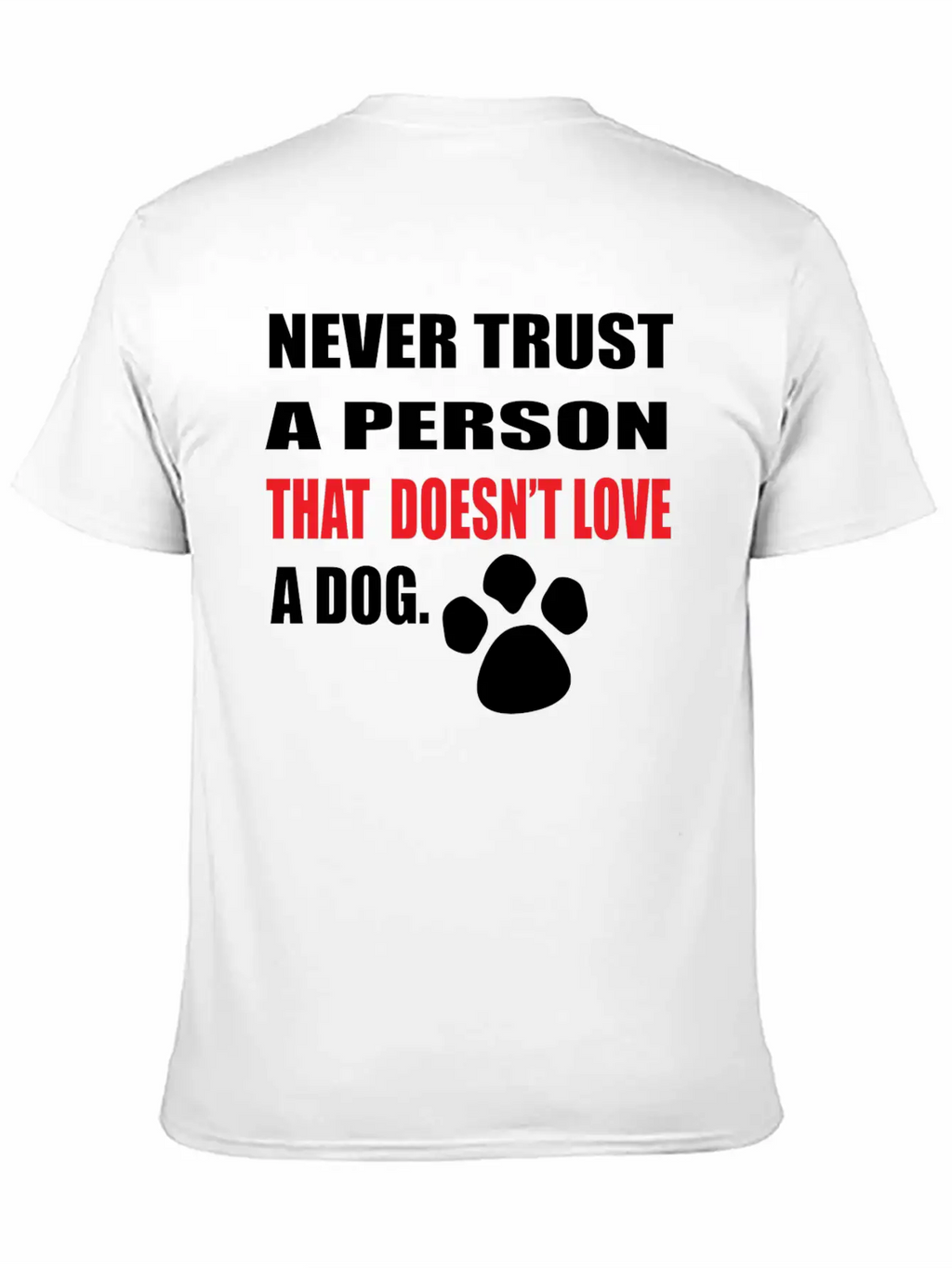 NEVER TRUST A PERSON THAT DOOESNT LOVE A DOG Stylish Everyday T-Shirt – Unisex Basic Cotton Tee