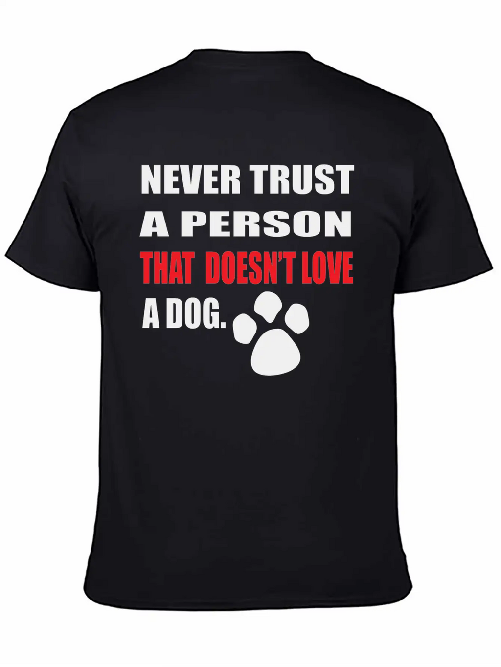 NEVER TRUST A PERSON THAT DOOESNT LOVE A DOG Stylish Everyday T-Shirt – Unisex Basic Cotton Tee