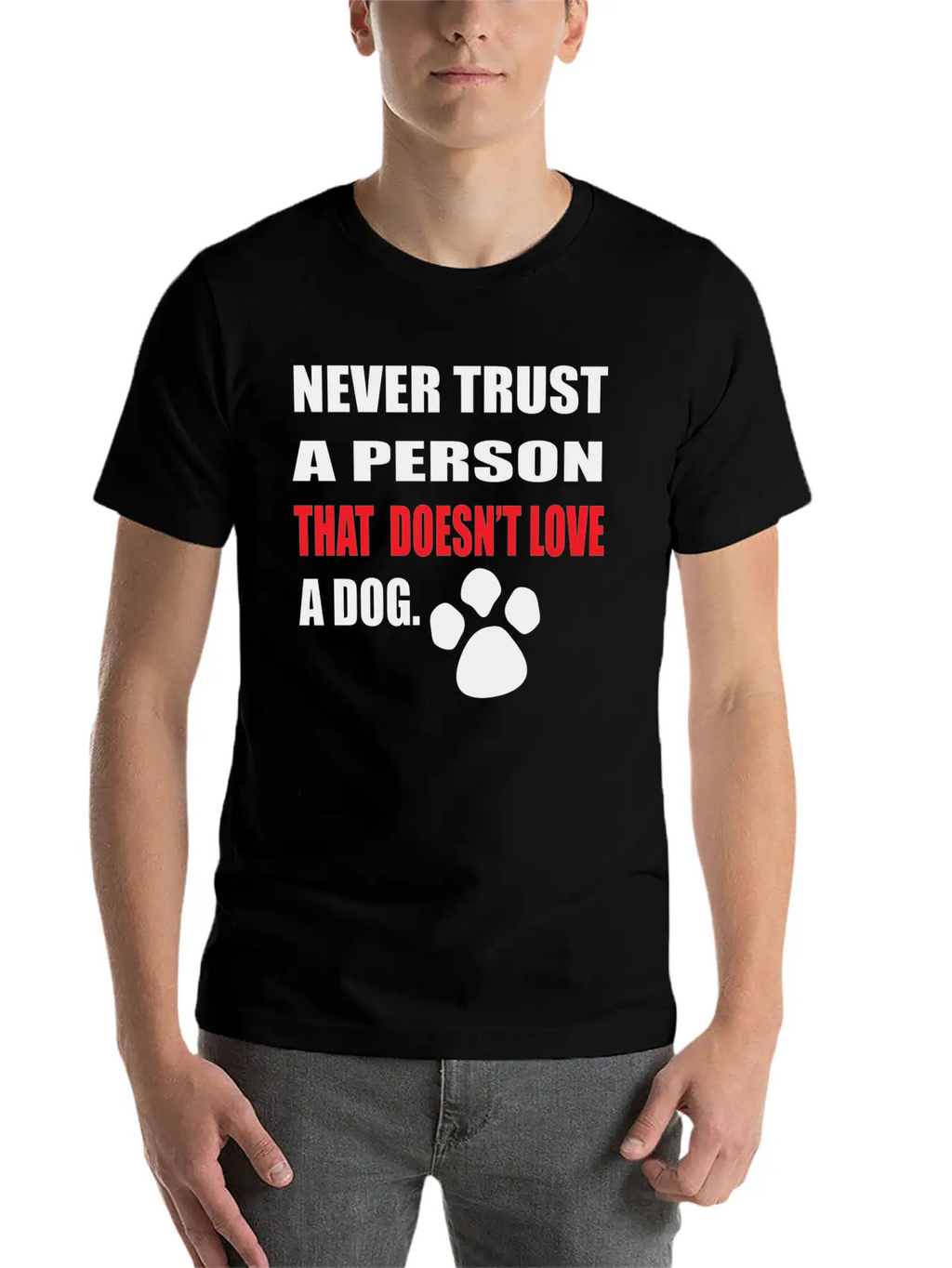 NEVER TRUST A PERSON THAT DOOESNT LOVE A DOG Stylish Everyday T-Shirt – Unisex Basic Cotton Tee