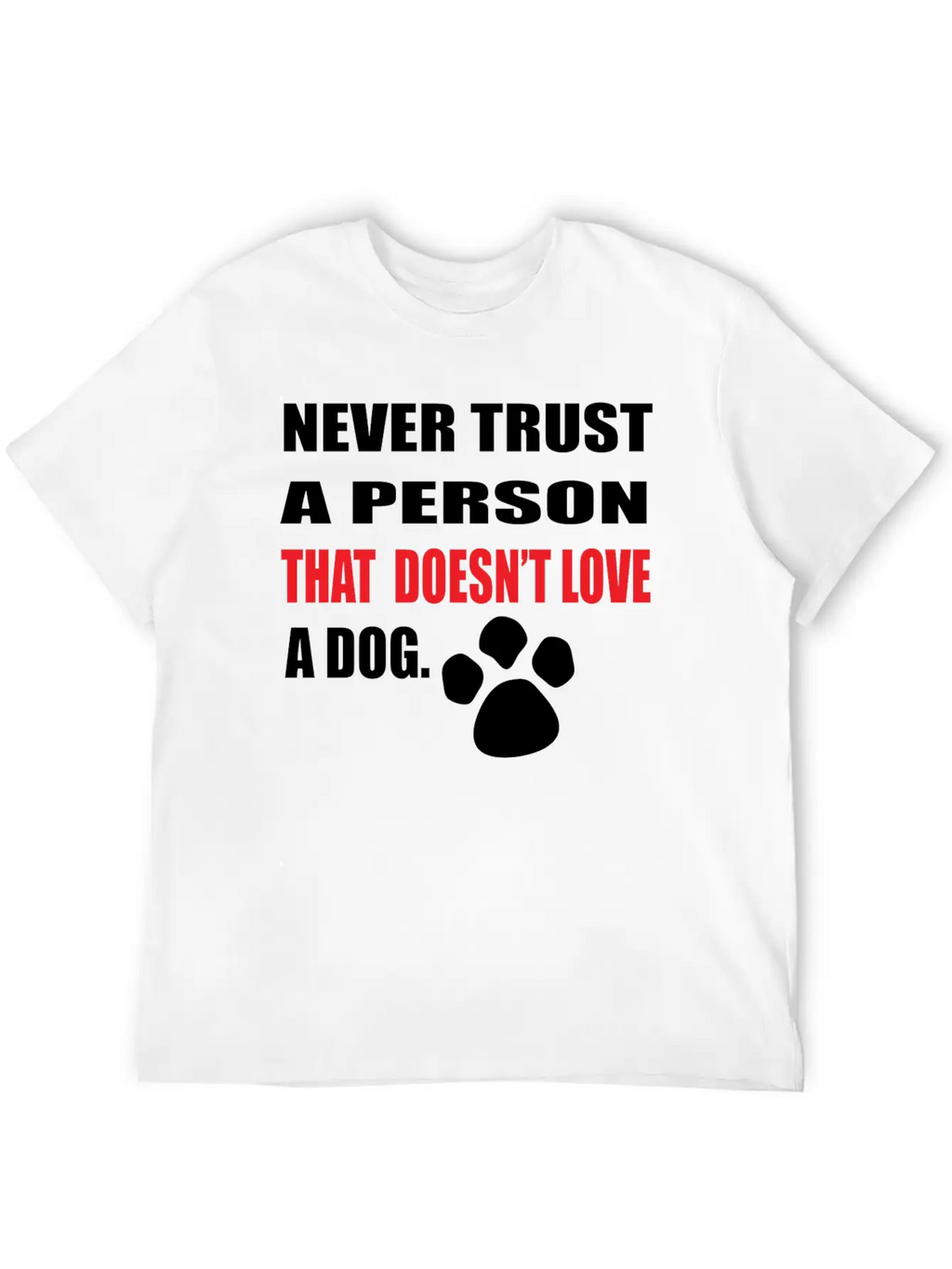 NEVER TRUST A PERSON THAT DOOESNT LOVE A DOG Stylish Everyday T-Shirt – Unisex Basic Cotton Tee