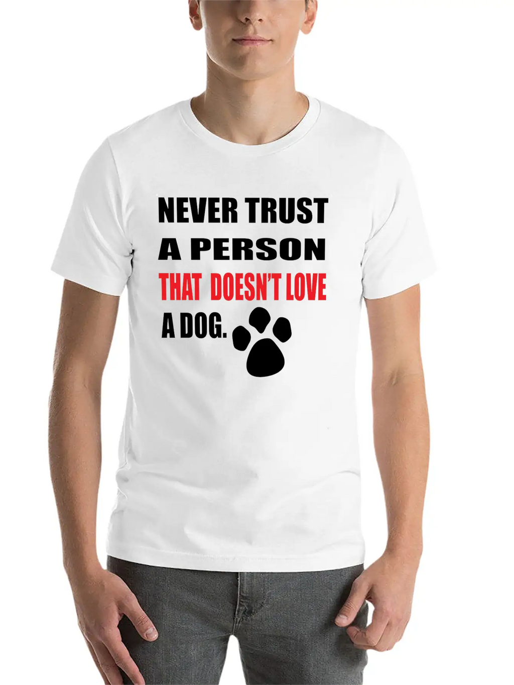 NEVER TRUST A PERSON THAT DOOESNT LOVE A DOG Stylish Everyday T-Shirt – Unisex Basic Cotton Tee