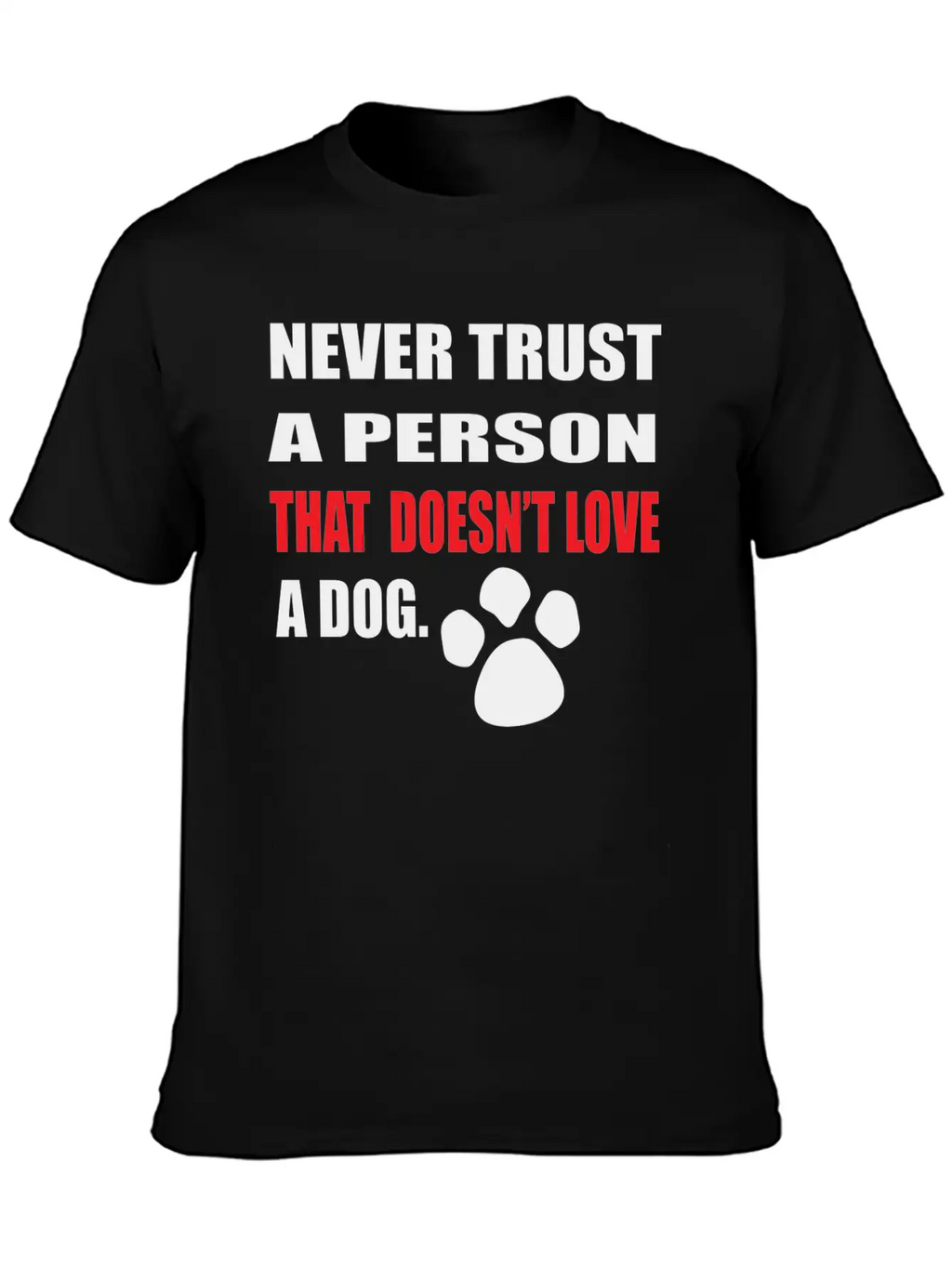 NEVER TRUST A PERSON THAT DOOESNT LOVE A DOG Stylish Everyday T-Shirt – Unisex Basic Cotton Tee