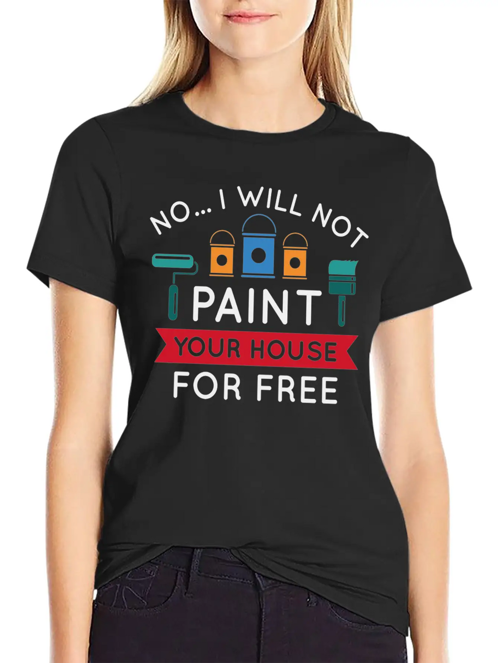 No I Will Not Paint Your House For Free Breathable Graphic T-Shirt – Perfect For Casual Days
