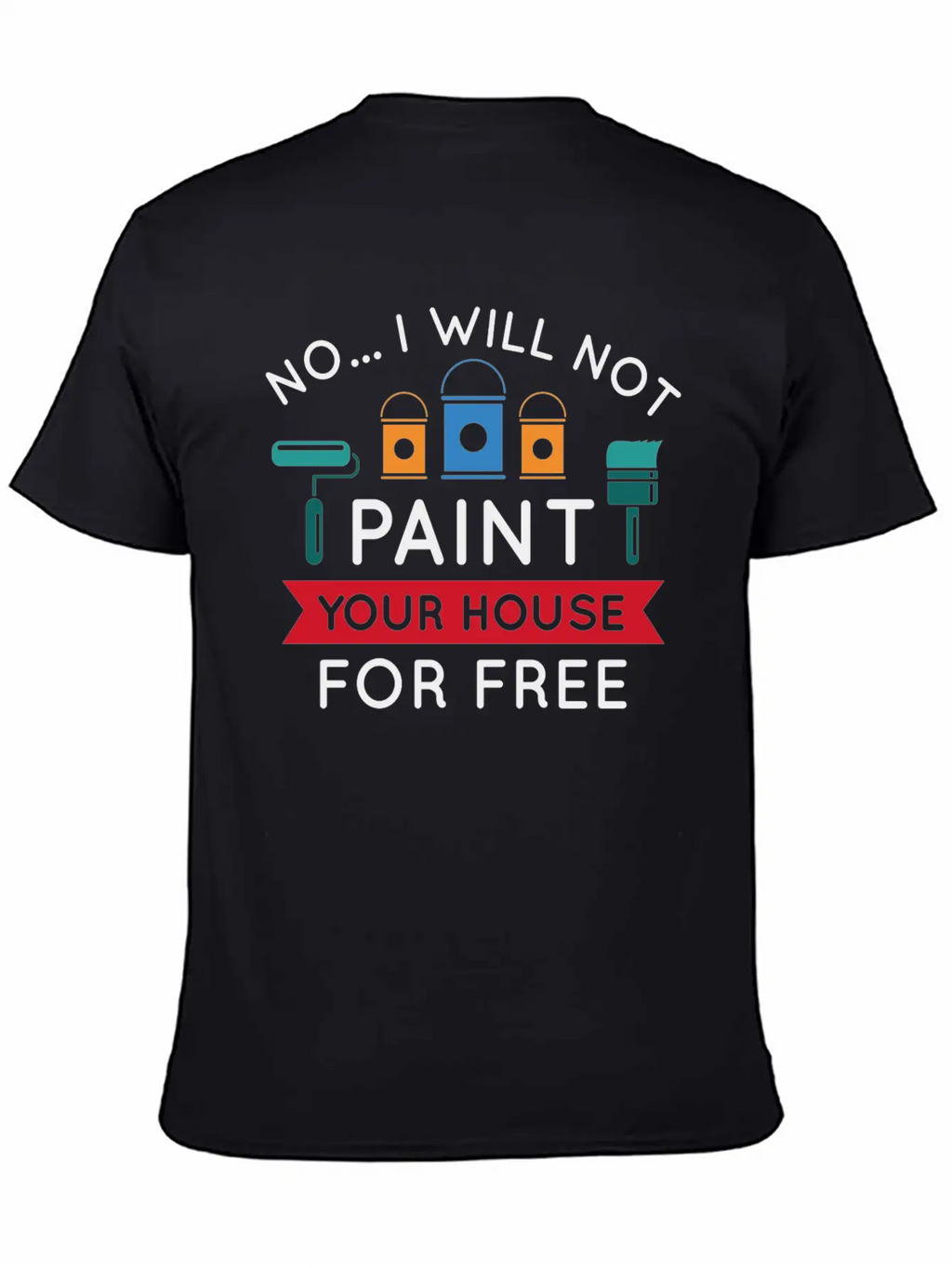No I Will Not Paint Your House For Free Breathable Graphic T-Shirt – Perfect For Casual Days