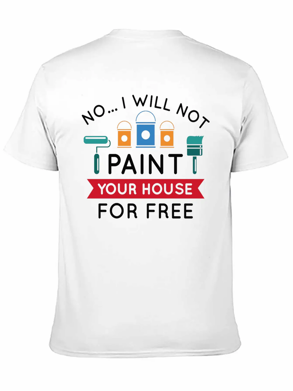 No I Will Not Paint Your House For Free Breathable Graphic T-Shirt – Perfect For Casual Days