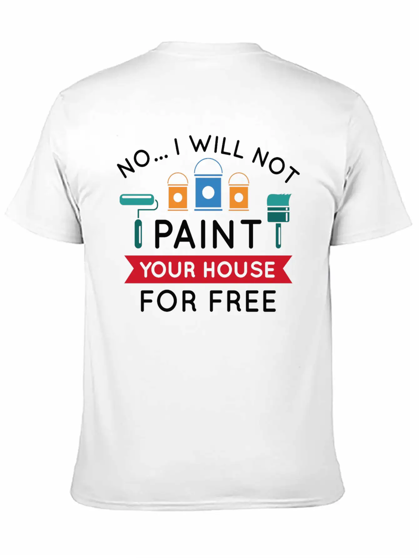 No I Will Not Paint Your House For Free Breathable Graphic T-Shirt – Perfect For Casual Days