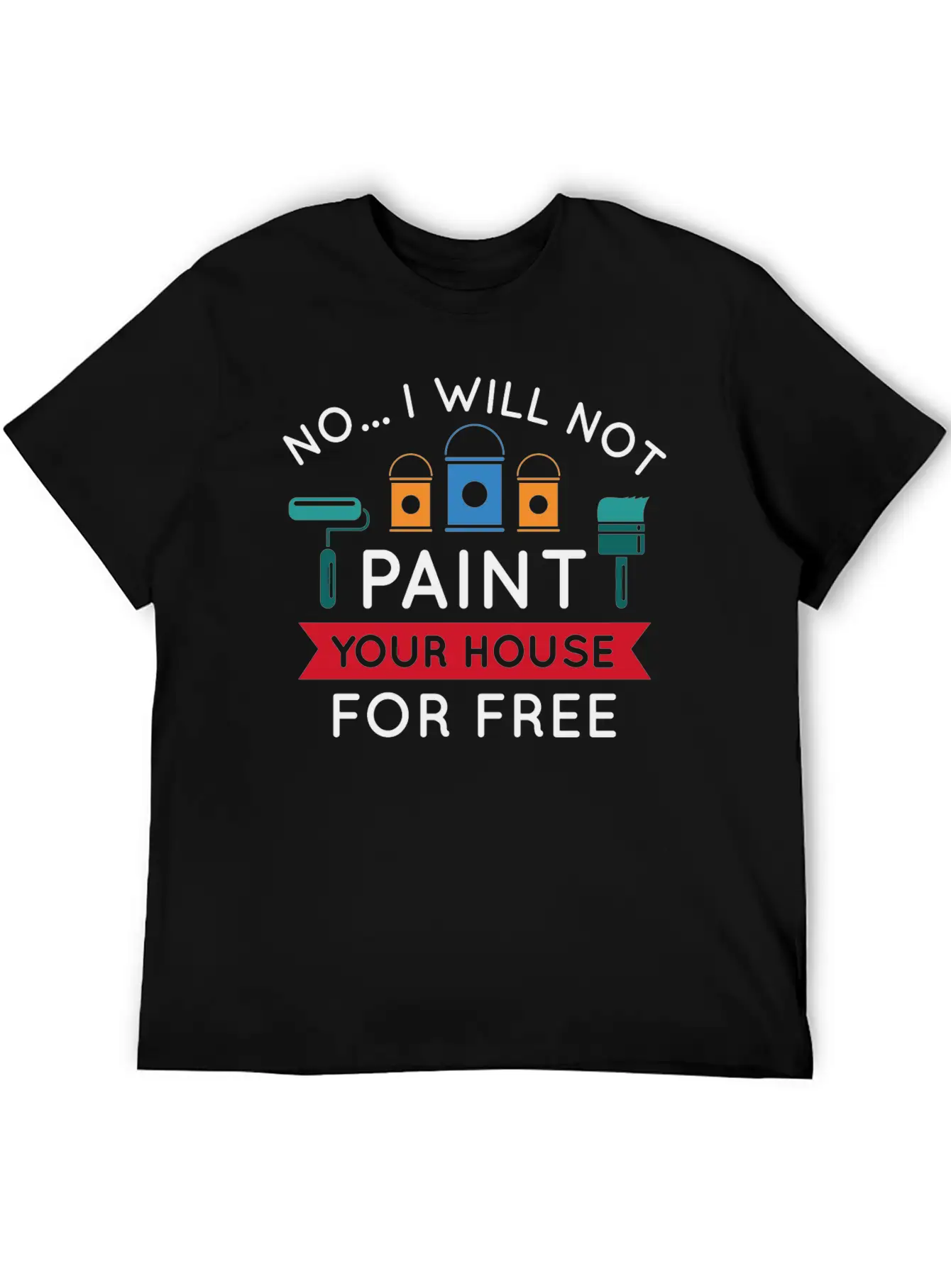 No I Will Not Paint Your House For Free Breathable Graphic T-Shirt – Perfect For Casual Days