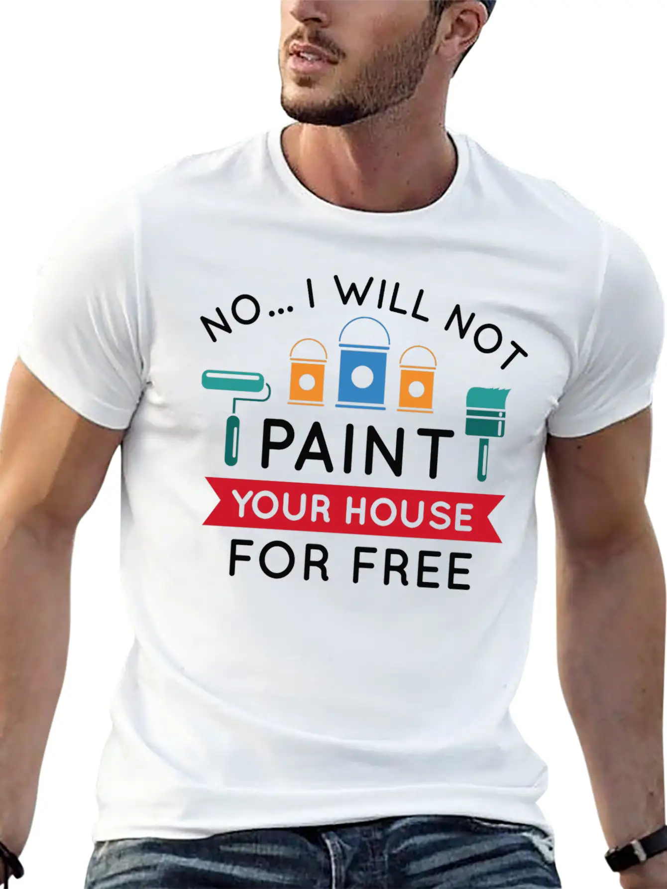 No I Will Not Paint Your House For Free Breathable Graphic T-Shirt – Perfect For Casual Days