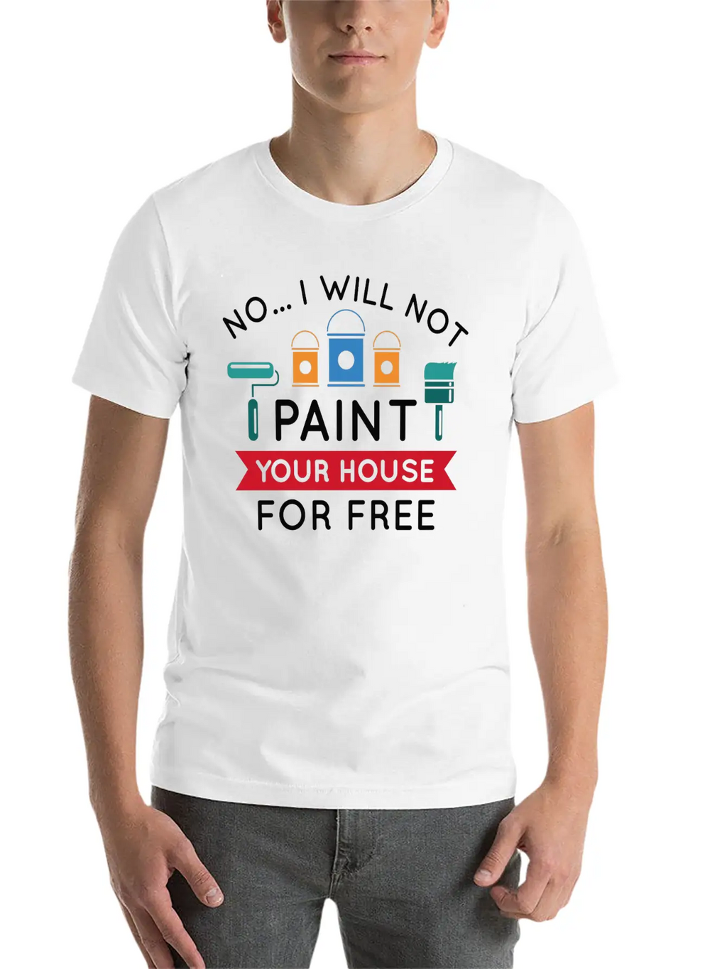 No I Will Not Paint Your House For Free Breathable Graphic T-Shirt – Perfect For Casual Days