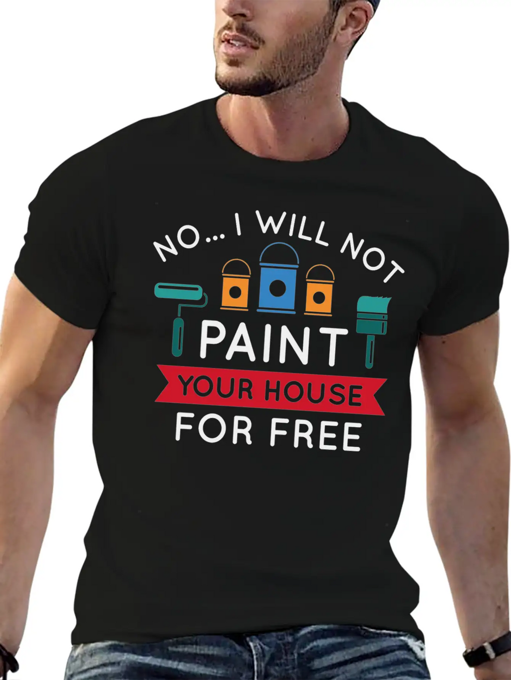 No I Will Not Paint Your House For Free Breathable Graphic T-Shirt – Perfect For Casual Days