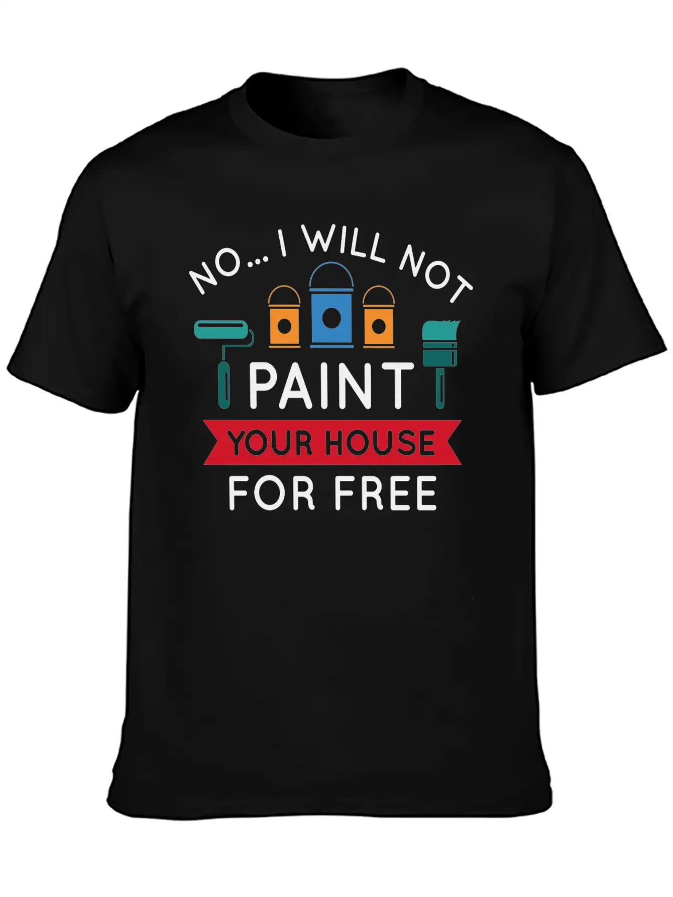 No I Will Not Paint Your House For Free Breathable Graphic T-Shirt – Perfect For Casual Days