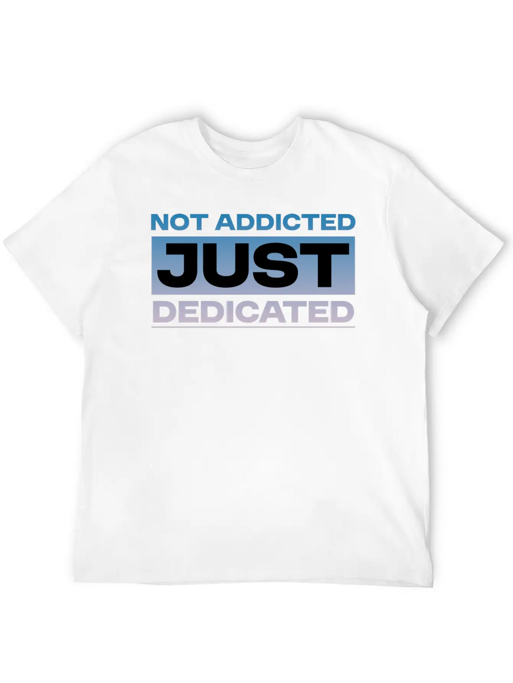Not Addicted Just Dedicated 4 Relaxed Everyday Tee – Lightweight And Durable Cotton