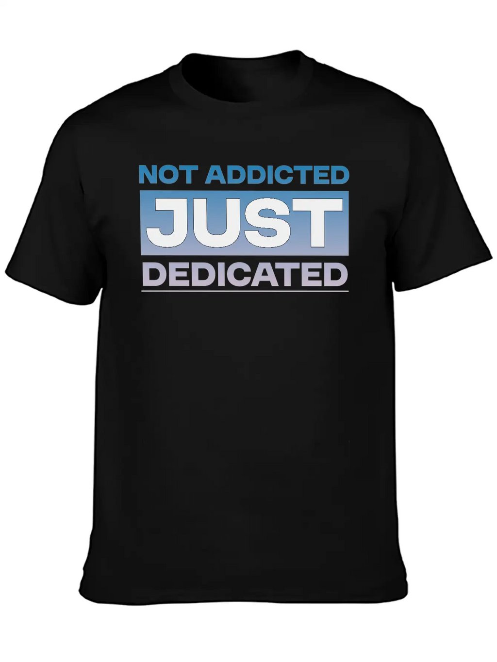 Not Addicted Just Dedicated 4 Relaxed Everyday Tee – Lightweight And Durable Cotton
