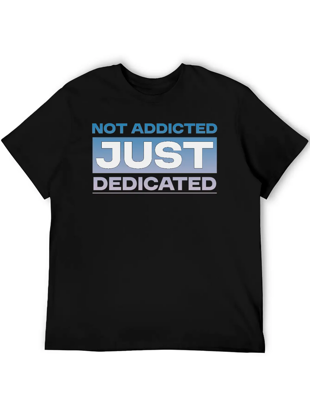 Not Addicted Just Dedicated 4 Relaxed Everyday Tee – Lightweight And Durable Cotton